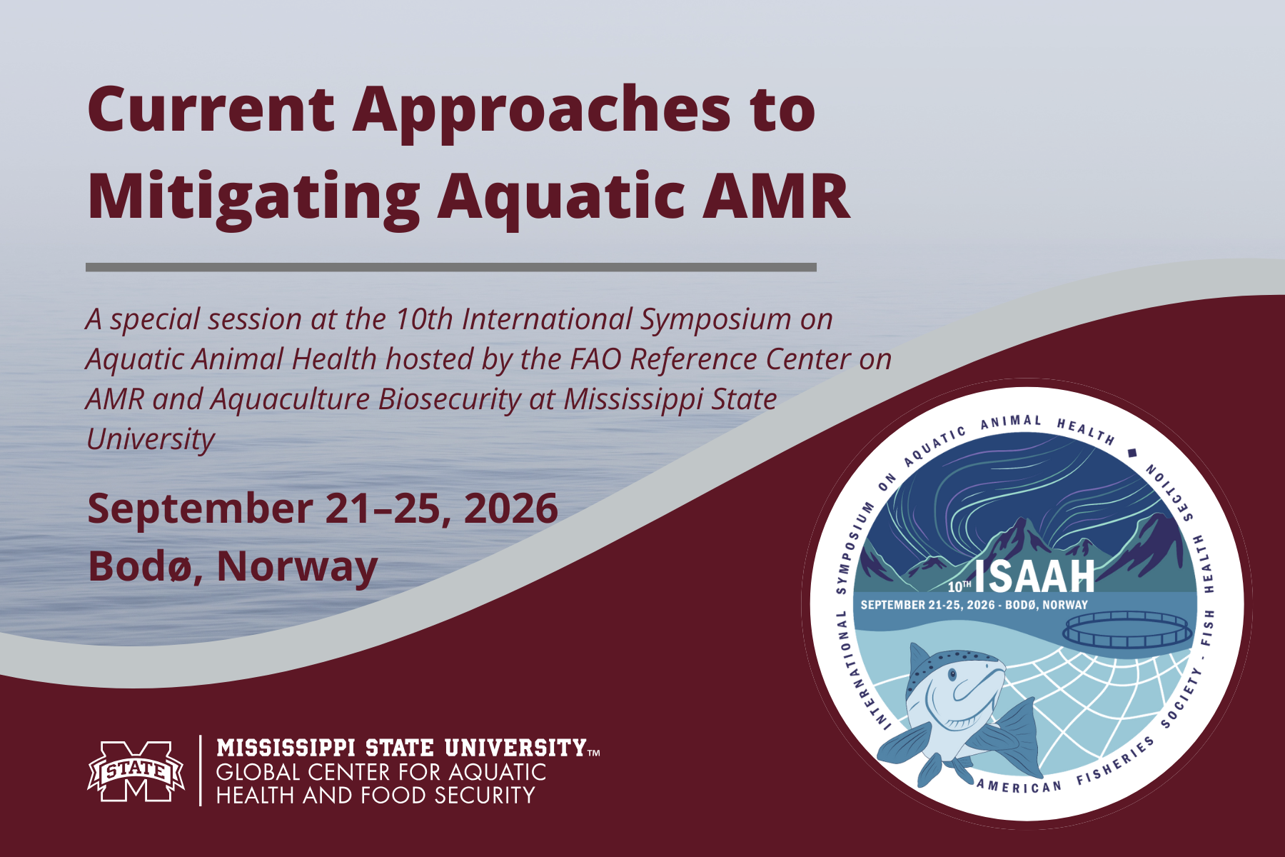 Background of blue water with text that reads "Current Approaches to Mitigating Aquatic AMR. A special session at the 10th International Symposium on Aquatic Animal Health hosted by the FAO Reference Center on AMR and Aquaculture Biosecurity at Mississippi State University. September 21-25, 2026 Bodø, Norway"