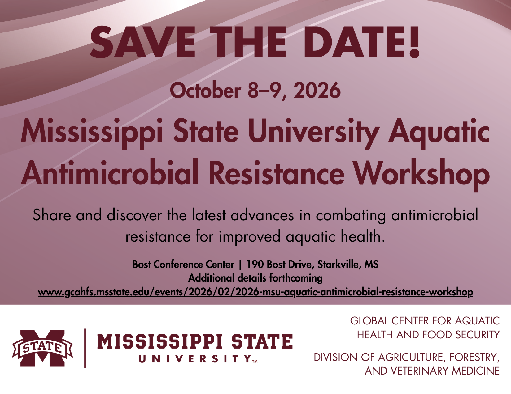 Maroon background with geometric wave design. Text reads "SAVE THE DATE! October 8–9, 2026. Mississippi State University Aquatic Antimicrobial Resistance Workshop. Share and discover the latest advances in combating antimicrobial resistance for improved aquatic health. Bost Conference Center | 190 Bost Drive, Starkville, MS. Additional details forthcoming. www.gcahfs.msstate.edu/events/2026/02/2026-msu-aquatic-antimicrobial-resistance-workshop"